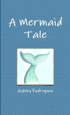 A Mermaid Tale by Rodriguez, Ashley