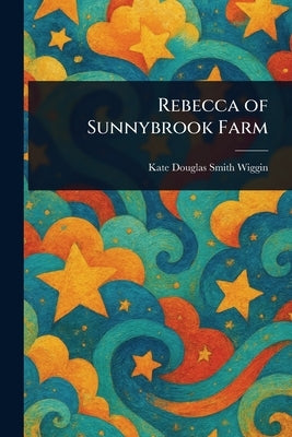 Rebecca of Sunnybrook Farm by Wiggin, Kate Douglas Smith