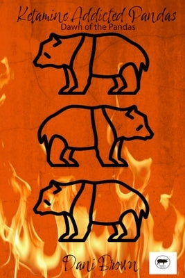 Ketamine Addicted Pandas: Dawn of the Pandas by Brown, Dani