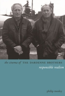 The Cinema of the Dardenne Brothers: Responsible Realism by Mosley, Philip
