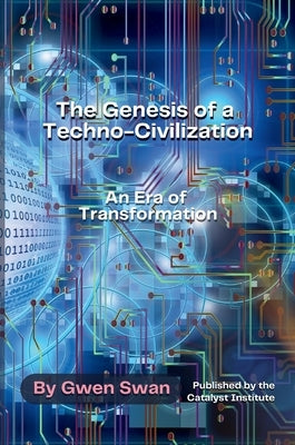 The Genesis of a Techno-Civilization: An Era of Transformation by Swan, Gwen