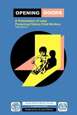 Opening Doors: A Presentation of Laws Protecting Filipino Child Workers (Third Edition) by Atenwo Humand Rights Center