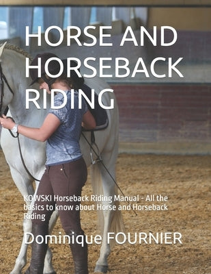 Horse and Horseback Riding: KOWSKI Horseback Riding Manual - All the basics to know about Horse and Horseback Riding by Fournier, Dominique Edouard