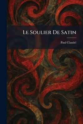 Le Soulier De Satin by Claudel, Paul