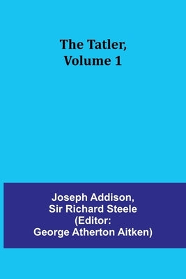 The Tatler, Volume 1 by Addison, Joseph