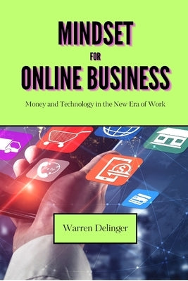 Mindset for Online Business: Money and Technology in the New Era of Work by Delinger, Warren