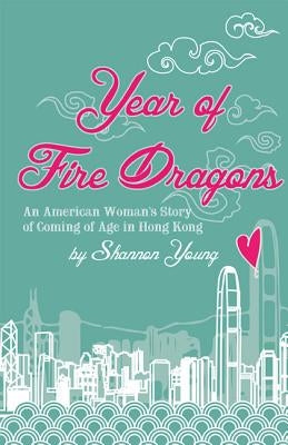 Year of Fire Dragons: An American Woman's Story of Coming of Age in Hong Kong by Young, Shannon