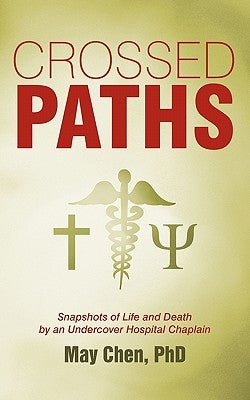 Crossed Paths: Snapshots of Life and Death by an Undercover Hospital Chaplain by Chen, May