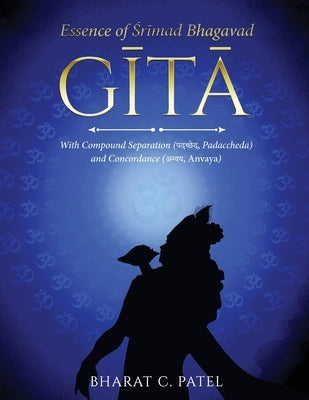 Essence of Shrimad Bhagavad Gita by Patel, Bharat C.