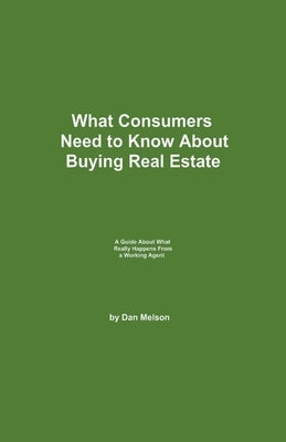 What Consumers Need to Know About Buying Real Estate by Melson, Dan