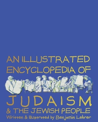 An Illustrated Encyclopedia of Judaism and the Jewish People - Softcover: A Lusciously drawn, wittily written softcover treasure by Lehrer, Benjamin