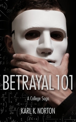 Betrayal 101: A College Saga by Norton, Karl K.