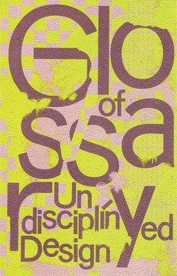 Glossary of Undisciplined Design by Kaiser, Anja