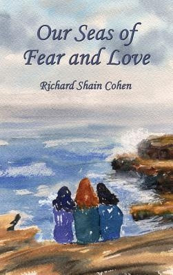 Our Seas of Fear and Love by Cohen, Richard Shain