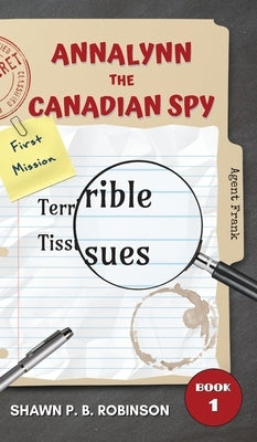 Annalynn the Canadian Spy: Terrible Tissues by Robinson, Shawn P. B.