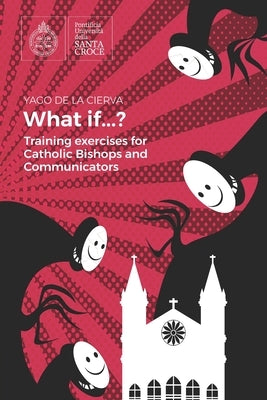 What if...?: Training for Catholic bishops and communicators by de la Cierva, Yago