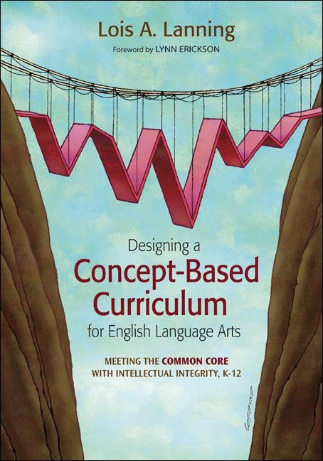 Designing a Concept-Based Curriculum for English Language Arts: Meeting the Common Core with Intellectual Integrity, K-12 by Lanning, Lois A.