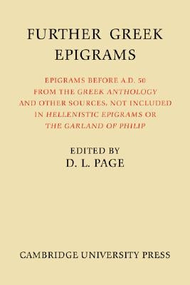 Further Greek Epigrams: Epigrams Before Ad 50 from the Greek Anthology and Other Sources, Not Included in 'Hellenistic Epigrams' or 'The Garla by Page, Denys L.