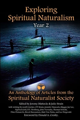 Exploring Spiritual Naturalism, Year 2: An Anthology of Articles from the Spiritual Naturalist Society by Mattocks, Jeremy