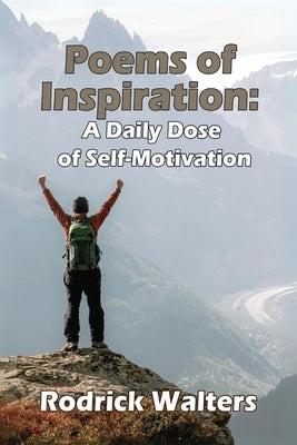 Poems of Inspiration: A Daily Dose of Self-Motivation by Walters, Rodrick