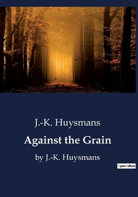 Against the Grain: by J.-K. Huysmans by Huysmans, J. -K