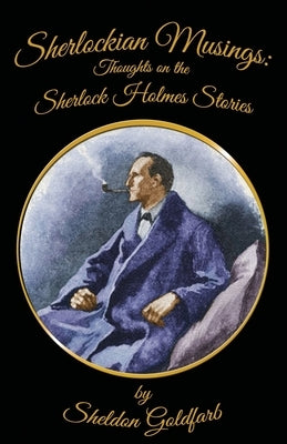 Sherlockian Musings: Thoughts on the Sherlock Holmes Stories by Goldfarb, Sheldon