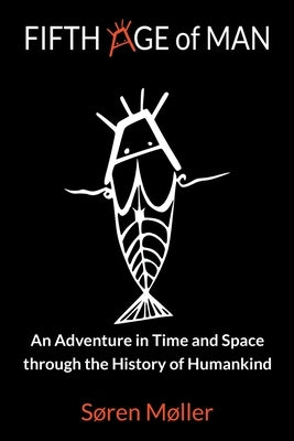 Fifth Age of Man: An Adventure in Time and Space through the History of Humankind by Møller, Søren