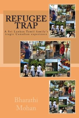 Refugee Trap: Refugee Trap: A Tamil family moves into Toronto, Canada, at the height of the civil war in Sri Lanka in 2004 and faces by Mohan, Bharathi