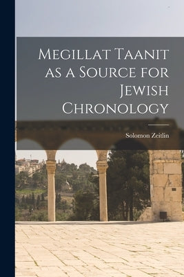 Megillat Taanit as a Source for Jewish Chronology by Zeitlin, Solomon