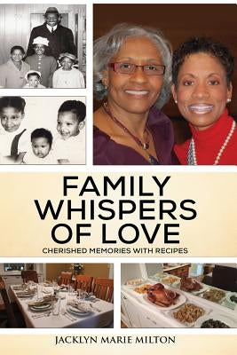 Family Whispers Of Love: Cherished Memories with Recipes by Milton, Jacklyn Marie