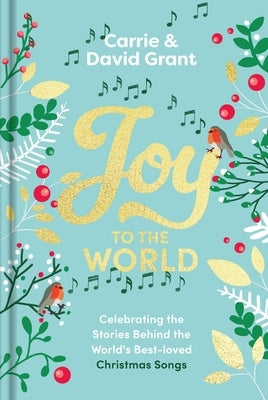 Joy to the World: Celebrating the World's Best-Loved Christmas Songs and the People Who Made Them Famous by Grant, Carrie