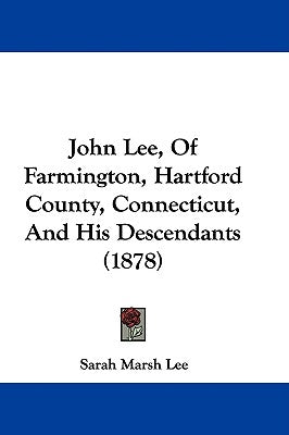 John Lee, Of Farmington, Hartford County, Connecticut, And His Descendants (1878) by Lee, Sarah Marsh
