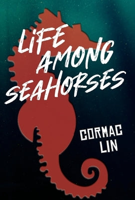 Life Among Seahorses by Lin, Cormac