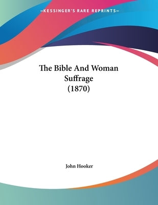 The Bible And Woman Suffrage (1870) by Hooker, John