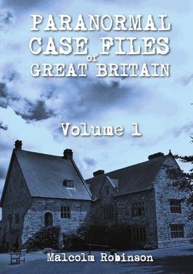 Paranormal Case Files of Great Britain (Volume 1) by Robinson, Malcolm