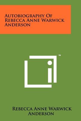 Autobiography of Rebecca Anne Warwick Anderson by Anderson, Rebecca Anne Warwick