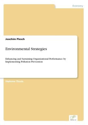 Environmental Strategies: Enhancing and Sustaining Organizational Performance by Implementing Pollution Prevention by Plesch, Joachim