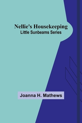 Nellie's Housekeeping; Little Sunbeams Series by H. Mathews, Joanna