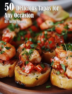 50 Delicious Tapas for Any Occasion by Johnson, Kelly