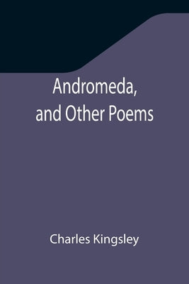 Andromeda, and Other Poems by Kingsley, Charles