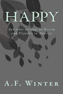Happy: And other writings on Racism and Prejudice in America by Winter, A. F.