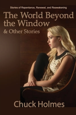 The World Beyond the Window & Other Stories by Holmes, Chuck