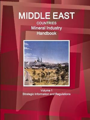 Middle East Countries Mineral Industry Handbook Volume 1 Strategic Information and Regulations by Ibp, Inc