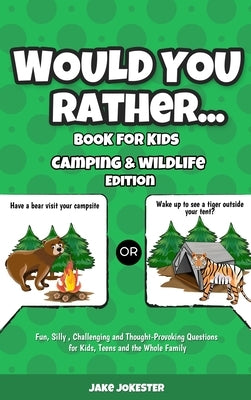 Would You Rather Book for Kids: Camping & Wildlife Edition - Fun, Silly, Challenging and Thought-Provoking Questions for Kids, Teens and the Whole Fam by Jokester, Jake