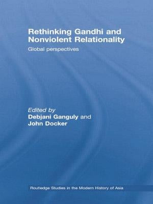 Rethinking Gandhi and Nonviolent Relationality: Global Perspectives by Ganguly, Debjani