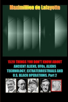 1520 Things You Don't Know about Ancient Aliens, UFOs, Aliens Technology and U.S. Black Operations by De Lafayette, Maximillien