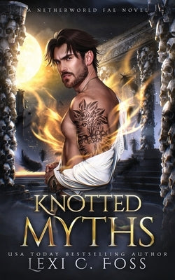Knotted Myths by Foss, Lexi C.
