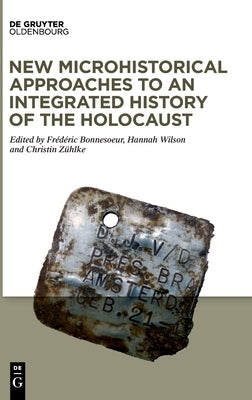 New Microhistorical Approaches to an Integrated History of the Holocaust by No Contributor