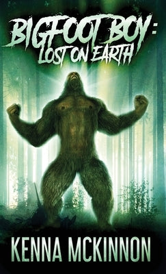 Bigfoot Boy: Lost On Earth by McKinnon, Kenna