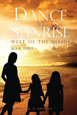 Dance at Sunrise: West of the Divide Book Three by Graham, A. G.